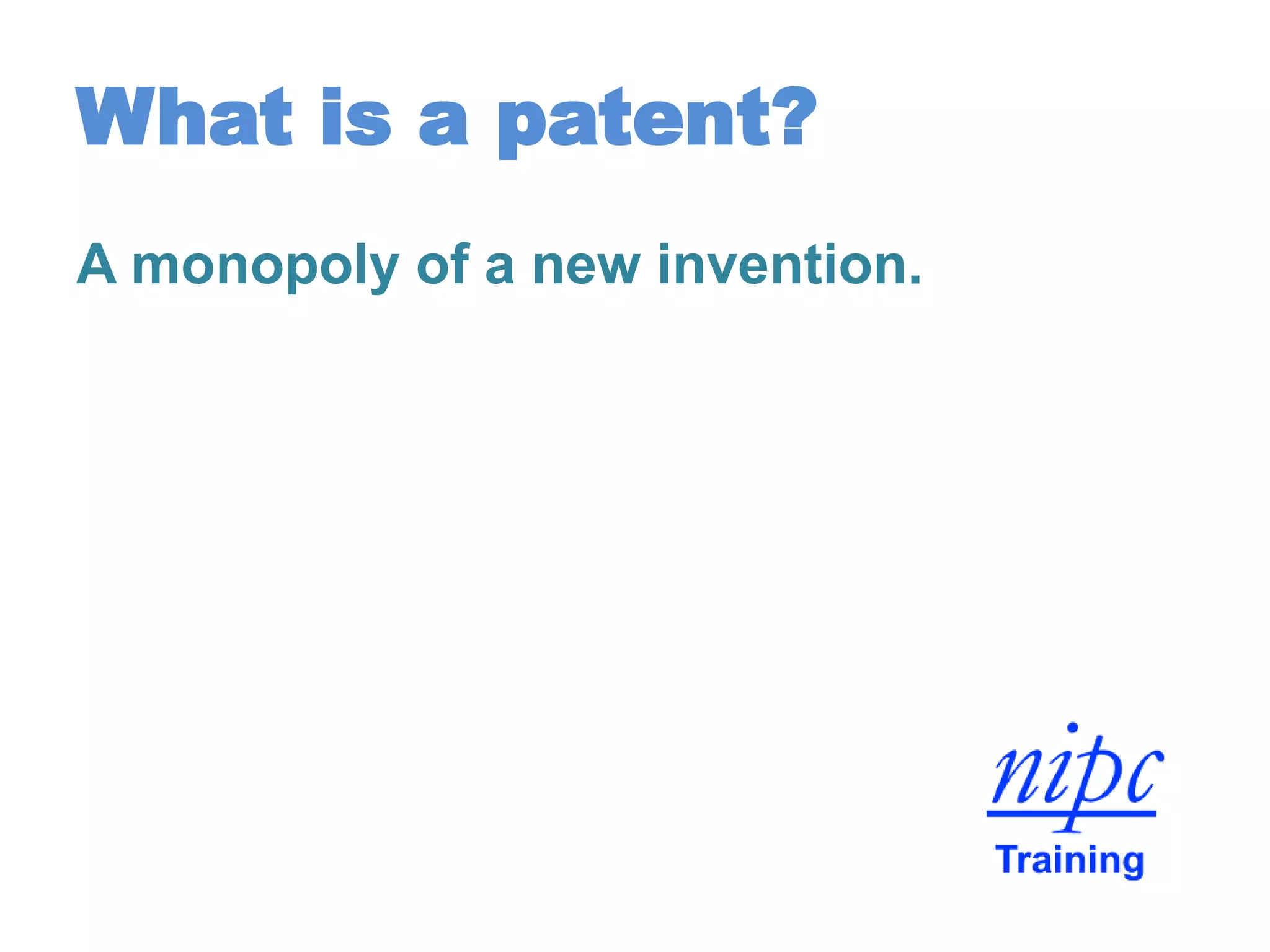 What is a patent?
A monopoly of a new invention.
 