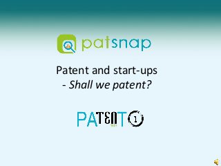 Patent and start-ups
- Shall we patent?
 