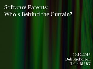 Software Patents:
Who's Behind the Curtain?

10.12.2013
Deb Nicholson
Hello BLUG!

 