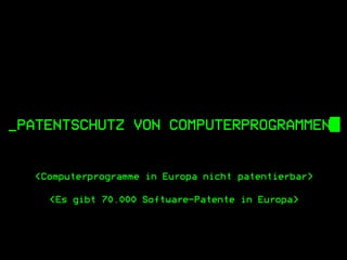 _PATENTSCHUTZ VON COMPUTERPROGRAMMEN█
<Computerprogramme in Europa nicht patentierbar>
<Es gibt 70.000 Software-Patente in Europa>
 