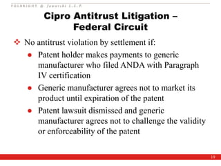 19
Cipro Antitrust Litigation –
Federal Circuit
 No antitrust violation by settlement if:
● Patent holder makes payments ...