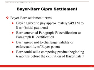 6
Bayer-Barr Cipro Settlement
 Bayer-Barr settlement terms
● Bayer agreed to pay approximately $49.1M to
Barr (initial pa...