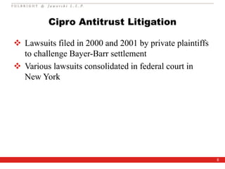 8
Cipro Antitrust Litigation
 Lawsuits filed in 2000 and 2001 by private plaintiffs
to challenge Bayer-Barr settlement
 ...