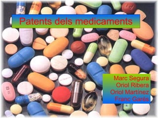 Patents dels medicaments Marc Segura Oriol Ribera Oriol Martínez Franc Garés 