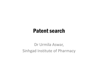 Patent search
Dr Urmila Aswar,
Sinhgad Institute of Pharmacy
 