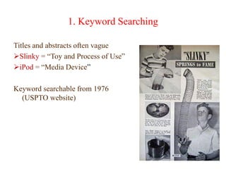 1. Keyword Searching
Titles and abstracts often vague
Slinky = “Toy and Process of Use”
iPod = “Media Device”
Keyword searchable from 1976
(USPTO website)
 
