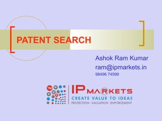 PATENT SEARCH
Ashok Ram Kumar
ram@ipmarkets.in
98496 74599
 