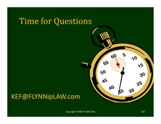 Time	for	Questions
Copyright FLYNN IP LAW 2016     101
KEF@FLYNNipLAW.com
 