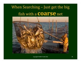 When	Searching	– Just	get	the	big	
fish	with	a	coarsenet
Copyright FLYNN IP LAW 2016     39
 