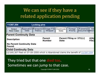 We	can	see	if	they	have	a	
related	application	pending
Copyright FLYNN IP LAW 2016     66
They tried but that one died too. 
Sometimes we can jump to that case. 
 