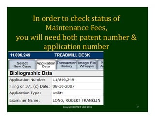 In	order	to	check	status	of		
Maintenance	Fees,	
you	will	need	both	patent	number	&	
application	number
Copyright FLYNN IP LAW 2016      74
 