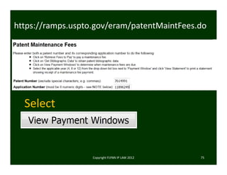 Copyright FLYNN IP LAW 2012      75
https://ramps.uspto.gov/eram/patentMaintFees.do
Select 
 