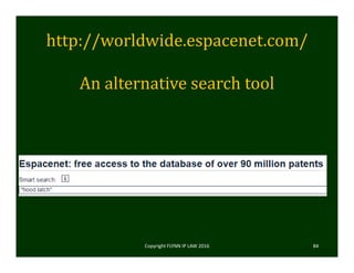 http://worldwide.espacenet.com/
An	alternative	search	tool
Copyright FLYNN IP LAW 2016     84
 