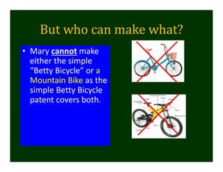But	who	can	make	what?	
• Mary cannot make 
either the simple 
“Betty Bicycle” or a 
Mountain Bike as the 
simple Betty Bicycle 
patent covers both. 
 