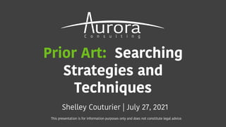 Prior Art: Searching
Strategies and
Techniques
Shelley Couturier | July 27, 2021
This presentation is for information purposes only and does not constitute legal advice.
 