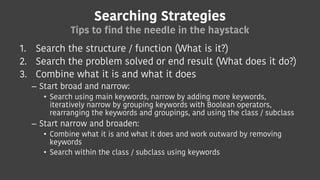 Searching Strategies
Tips to find the needle in the haystack
1. Search the structure / function (What is it?)
2. Search th...
