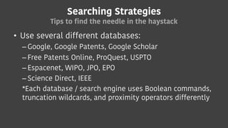 Searching Strategies
Tips to find the needle in the haystack
• Use several different databases:
– Google, Google Patents, ...