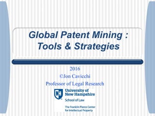 Global Patent Mining :
Tools & Strategies
2016
©Jon Cavicchi
Professor of Legal Research
 
