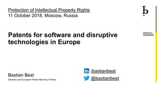 Bastian Best
German and European Patent Attorney, Partner
Patents for software and disruptive
technologies in Europe
@bastianbest
/bastianbest
Protection of Intellectual Property Rights
11 October 2018, Moscow, Russia
 