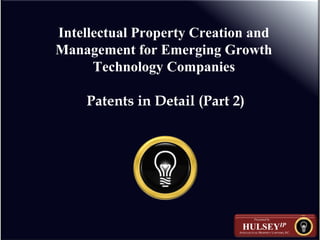 Intellectual Property Creation and
Management for Emerging Growth
Technology Companies
Patents in Detail (Part 2)
 
