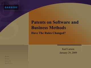 Patents on Software and
Business Methods
Have The Rules Changed?




                    Karl Larson
                  January 29, 2009



                                     1
 
