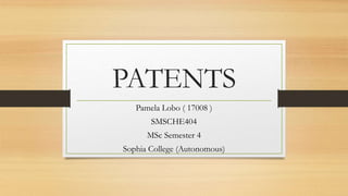 PATENTS
Pamela Lobo ( 17008 )
SMSCHE404
MSc Semester 4
Sophia College (Autonomous)
 