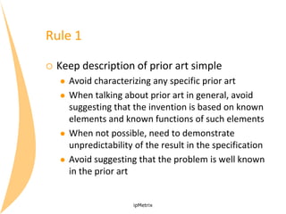Rule 1


Keep description of prior art simple







Avoid characterizing any specific prior art
When talking about p...