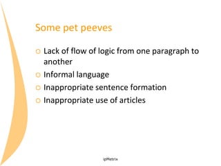 Some pet peeves






Lack of flow of logic from one paragraph to
another
Informal language
Inappropriate sentence for...