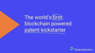 The world’s first
blockchain powered
patent kickstarter
 