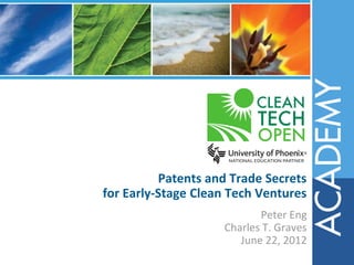 Patents and Trade Secrets
for Early-Stage Clean Tech Ventures
                           Peter Eng
                    Charles T. Graves
                       June 22, 2012
 