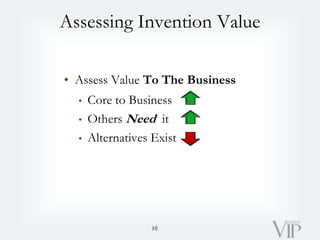 Assessing Invention Value
• Assess Value To The Business
• Core to Business
• Others Need it
• Alternatives Exist
10
 
