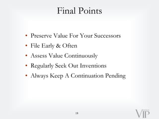 Final Points
• Preserve Value For Your Successors
• File Early & Often
• Assess Value Continuously
• Regularly Seek Out In...