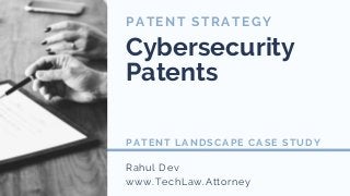 Rahul Dev
www.TechLaw.Attorney
PATENT STRATEGY
Cybersecurity
Patents
PATENT LANDSCAPE CASE STUDY
 