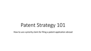Patent Strategy 101
How to use a priority claim for filing a patent application abroad
 