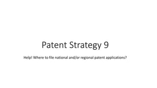 Patent Strategy 9
Help! Where to file national and/or regional patent applications?
 