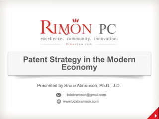 Patent Strategy in the Modern
Economy
Presented by Bruce Abramson, Ph.D., J.D.
bdabramson@gmail.com
www.bdabramson.com

 