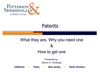 Patents

     What they are, Why you need one
                    &
             How to get one
                            Presented by:
                         Steven H. VerSteeg
California      Texas        New Jersey        North Carolina
 