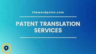 PATENT TRANSLATION
SERVICES
t h e w o r d p o i n t . c o m
 