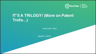 IT’S A TRILOGY! (More on Patent
Trolls…)
-Kate Kotler, Writer

March 5, 2014

 