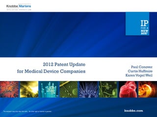 2012 Patent Update                                Paul Conover
                     for Medical Device Companies                               Curtis Huffmire
                                                                               Karen Vogel Weil




The recipient may only view this work. No other right or license is granted.
 
