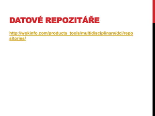 DATOVÉ REPOZITÁŘE
http://wokinfo.com/products_tools/multidisciplinary/dci/repo
sitories/

 