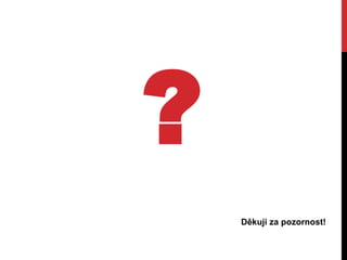 ?
Děkuji za pozornost!

 