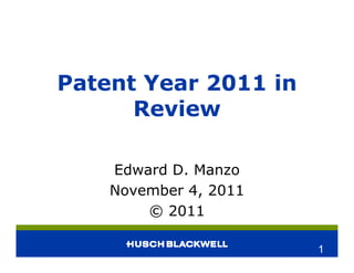 Patent Year 2011 in
      Review

    Edward D. Manzo
    November 4, 2011
        © 2011

                       1
 