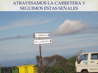 ATRAVESAMOS LA CARRETERA Y
  SEGUIMOS ESTAS SEÑALES

           
 