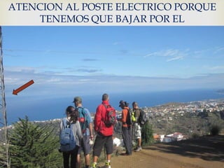 ATENCION AL POSTE ELECTRICO PORQUE
    TENEMOS QUE BAJAR POR EL

               
 