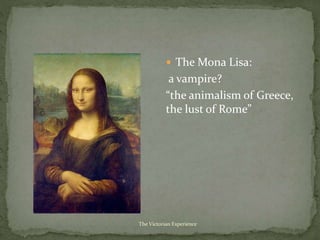  The Mona Lisa:
a vampire?
“the animalism of Greece,
the lust of Rome”
The Victorian Experience
 