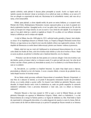 spatele schitului, unde părinţii îi duceau pâine proaspătă şi uscată. Acolo s-a luptat mult cu
ispitele cauzate de demonii văzuţi şi nevăzuţi şi le-a suferit pe toate cu răbdare, ca şi cum ar fi
fost un călugăr cu experienţă de mulţi ani. Rezistenţa lui la schimbările vremii, atât vara cât şi
iarna, a fost remarcabilă.

       Odată, spun părinţii, a căzut zăpadă multă, de peste un metru înălţime, şi a acoperit totul.
Părinţii din Chilia «Întâmpinarea Domnului» tocmai copseseră pâine şi au mers la peşteră să-i
ducă şi părintelui Ioachim. Ajungând acolo, ei nu l-au găsit, deşi l-au căutat peste tot. În cele din
urmă, au început să-i strige numele, la care au auzit o voce stinsă de sub zăpadă. Ei au început să
sape şi l-au găsit stând pe o piatră şi rugându-se liniştit. El s-a plâns că i-au tulburat minunata
linişte şi căldură pe care le simţea sub zăpadă.

      A trăit la Sfânta Ana din 1890 până în 1915, suferind multe greutăţi şi lipsuri, însă căindu-
se sincer. El se împărtăşea deseori cu Sfintele Taine, cu Trupul şi Sângele Domnului nostru Iisus
Hristos, se ruga mereu şi nu a lipsit la nici una din slujbele zilnice sau rugăciunile comune. A fost
răsplătit de Dumnezeu cu multe daruri duhovniceşti, printre care înainte–vederea şi proorocia.

      Odată, când trei ruşi au venit să-l întâlnească şi să primească binecuvântarea lui, el i-a dat
celui dintâi trei boabe de linte, celui de-al doilea nişte tămâie şi celui de-al treilea o floare. După
ce aceia au plecat, un părinte l-a întrebat care e înţelesul darurilor, iar el a răspuns:

      – Primului i-am dat trei boabe de linte pentru că va deveni călugăr. Celui de-al doilea i-am
dat tămâie, pentru că atunci când se va întoarce acasă, îl va găsi pe tatăl său mort. Iar celui de-al
treilea i-am dat o floare, pentru că, întorcându-se acasă, el se va căsători şi va da floarea femeii cu
care se va căsători.

      Şi, într-adevăr, ce a profeţit s-a împlinit întocmai. La puţin timp după aceea a răposat,
prezicându-şi sfârşitul cu trei zile înainte. A avut o moarte sfântă, o trecere de pe pământ la cer,
unde drepţii locuiesc în locuinţe cereşti.

     Să nu lăsăm uitată povestea sufletului binecuvântat al monahului Macarie Grigoriatul, ci
mai bine să o aducem la lumină, ca să poată fi descoperite minunatele lucrări ale providenţei
divine, ca şi multa căinţă a acestui suflet. Eu însumi l-am întâlnit pe părintele Macarie, acum
decedat, în timpul deselor mele vizite la mănăstirea sa, unde era gazda oaspeţilor în camerele
mănăstirii (arhondar). Care e povestea dramatică a vieţii sale, care s-a sfârşit cu fericirea
mântuirii?

      Părintele Macarie a fost tuns monah în 1922 şi apoi a venit la Sfântul Munte, pe când
părintele Gheorghe era egumen la Mănăstirea Grigoriu. Odată, când s-a îmbolnăvit, i s-a dat
binecuvântarea de a merge la Salonic pentru a se îngriji de sănătatea sa. Dar, fiind tânăr şi lipsit
de experienţă în vicleşugurile diavolului, el a cedat dragostei de mamă şi a mers la Atena, fără să-
şi dea seama cât de slab era duhovniceşte şi ce pericol îl aşteaptă pe fiecare monah ce se întoarce
 