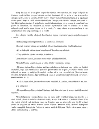 Timp de zece ani a fost preot slujitor la Protaton. De asemenea, el a slujit ca tipicar la
Protaton – cel mai bun pe care l-a avut vreodată Protatonul. El era acela la care se spovedea
arhiepiscopul Leontie al Ciprului. Pentru motive pe care numai Dumnezeu le ştie, el şi-a petrecut
ultima parte a vieţii în chilia isihastă Sfântul Ioan Teologul, din cartierul Papagos, din Atena. A
fost dăruit cu harisma de a fi un duhovnic capabil să mângâie pe cei ce veneau la el, cel mai bun
păstor al oamenilor, un vindecător de suflete experimentat, care se asemăna cu o oază
duhovnicească, atât în oraşul Atena, cât şi în pustie. Cei care-l căutau pentru spovedanie şi sfat
aşteptau la un rând lung ore întregi, ca să-l vadă.

      Spre sfârşitul vieţii lui a fost orb. Deşi lipsit de lumina exterioară, vederea sa duhovnicească
a crescut.

     Vrednicul de pomenire părinte H. de la Sfânta Ana ne spunea:

     Clopotele bisericii băteau, am ieşit afară şi l-am văzut pe părintele Onufrie plângând:

     – Ce se întâmplă, părinte, de ce bate clopotul? l-am întrebat neliniştit.

     – Viaţa părintelui Ignatie s-a sfârşit, a răspuns el.

     Când am auzit acestea, din cauza marii dureri aproape am leşinat.

     Părintele Onufrie a venit imediat la Chilia Sfintei Treimi şi mi-a spus:

      – De acum înainte, binecuvântate, va fi greu să găsim un duhovnic bun, văzător, cu faptă şi
învăţătură, după cum vrednicul de pomenire părinte Mina mi-a spus: „Va veni o vreme când
călugării vor spune: «Lăudaţi pe Domnul că este bun, că în veac este mila Lui». Şi se mai spune
în Sfânta Scriptură: «Întreabă-l pe tatăl tău şi-ţi va da de ştire; întreabă pe bătrâni şi-ţi vor spune»
(Deuteronomul 32, 7).

     – Ce-o să facem acum, că duhovnicul nostru a adormit în Domnul, l-am întrebat eu din nou.

     Şi el a răspuns:

      – De ce mă întrebi, binecuvântate? Mai sunt încă duhovnici care să urmeze tradiţiile acestui
loc sfânt.

       Părintele Ignatie a venit din Serres când era foarte tânăr. El a lăsat tot ce avea săracilor şi a
venit desculţ, ţinând în mâinile sale numai un băţ. A mers în Katunakia la părintele Neofit şi nu
şi-a ridicat ochii să vadă dacă era vreun pic de pâine, sare sau altceva în jurul lui. El a văzut
numai un şirag uzat de 300 de metanii, «Viaţa ascetică a Sfântului Isaac Sirianul», nişte pâine
veche, mucegăită, Evanghelia, Psaltirea şi o carte scrisă de Thikaras. Când a văzut aceste lucruri,
el le-a luat în mâini şi le-a sărutat.
 