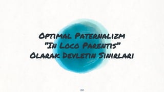 Optimal Paternalizm
“In Loco Parentis”
Olarak Devletin Sınırları
22
 