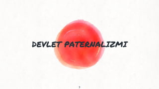 DEVLET PATERNALIZMI
3
 